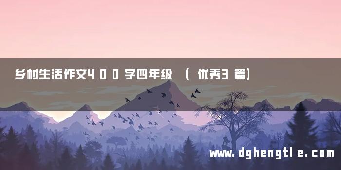 乡村生活作文400字四年级 (优秀3篇)